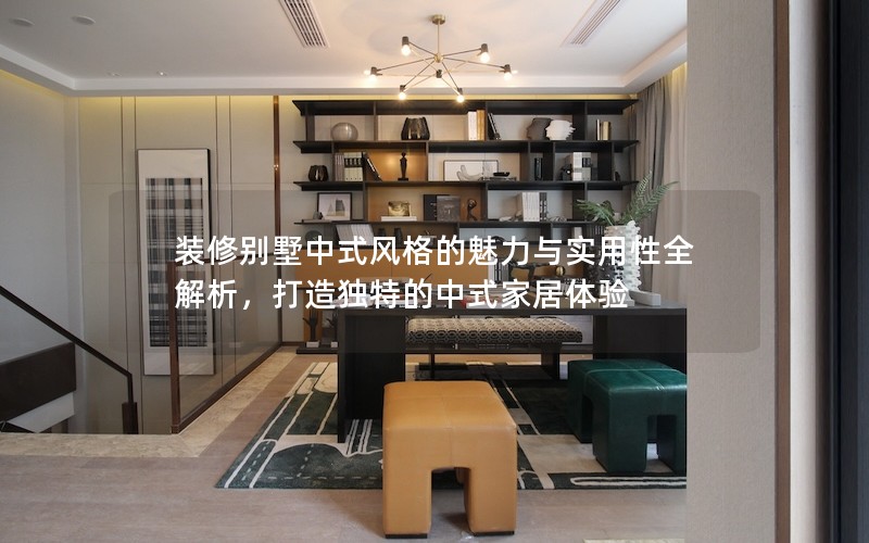 裝修別墅中式風格的魅力與實用性全解析，打造獨特的中式家居體驗